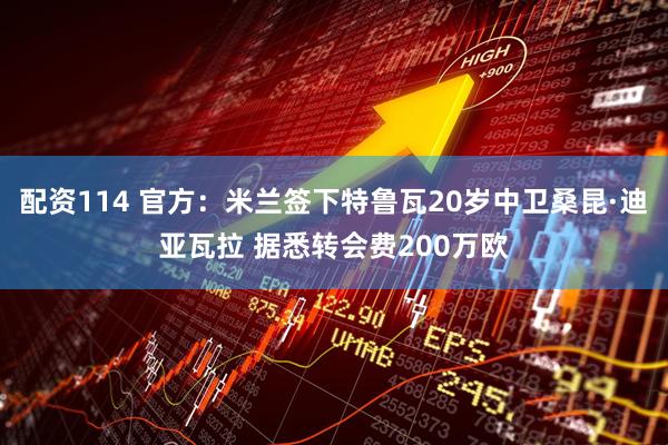 配资114 官方：米兰签下特鲁瓦20岁中卫桑昆·迪亚瓦拉 据悉转会费200万欧